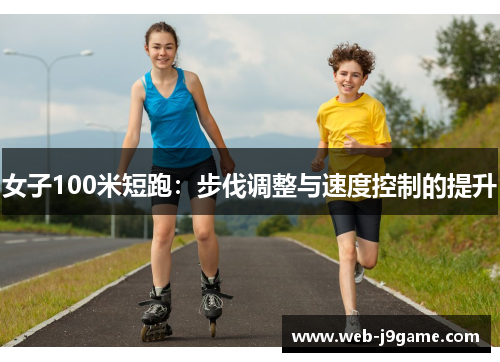 女子100米短跑：步伐调整与速度控制的提升