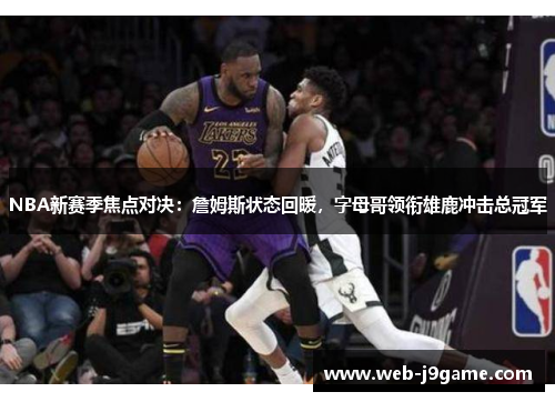 NBA新赛季焦点对决：詹姆斯状态回暖，字母哥领衔雄鹿冲击总冠军