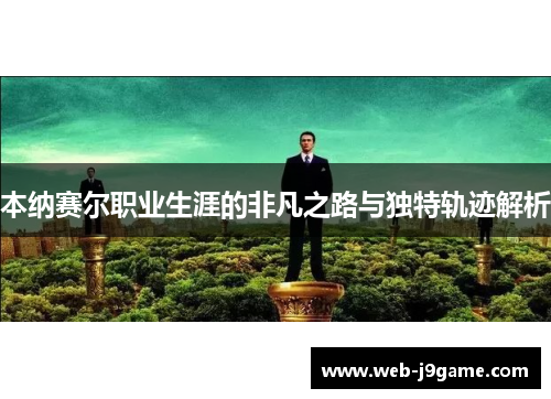 本纳赛尔职业生涯的非凡之路与独特轨迹解析