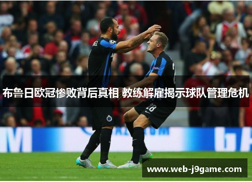 布鲁日欧冠惨败背后真相 教练解雇揭示球队管理危机