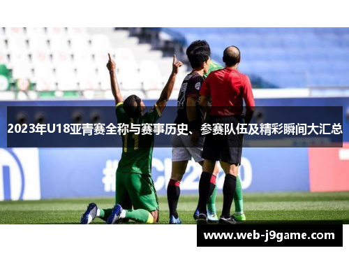 2023年U18亚青赛全称与赛事历史、参赛队伍及精彩瞬间大汇总