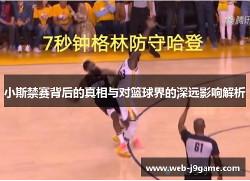 小斯禁赛背后的真相与对篮球界的深远影响解析